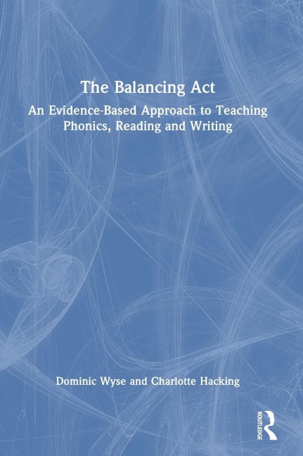 The Balancing Act: An Evidence-Based Approach to Teaching Phonics, Reading and Writing