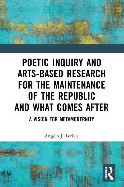 Poetic Inquiry and Arts-Based Research for the Maintenance of the Republic and What Comes After: A Vision for Metamodernity