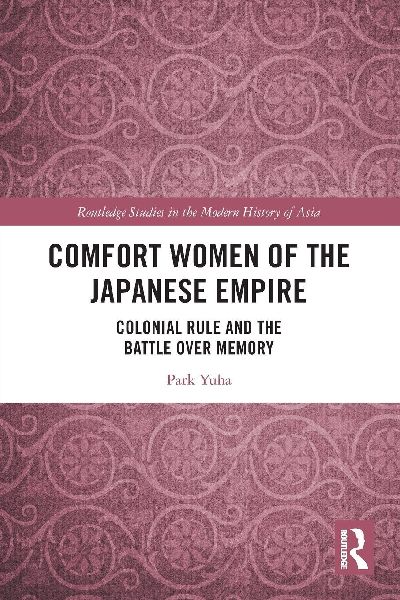Comfort Women of the Japanese Empire: Colonial Rule and the Battle over Memory