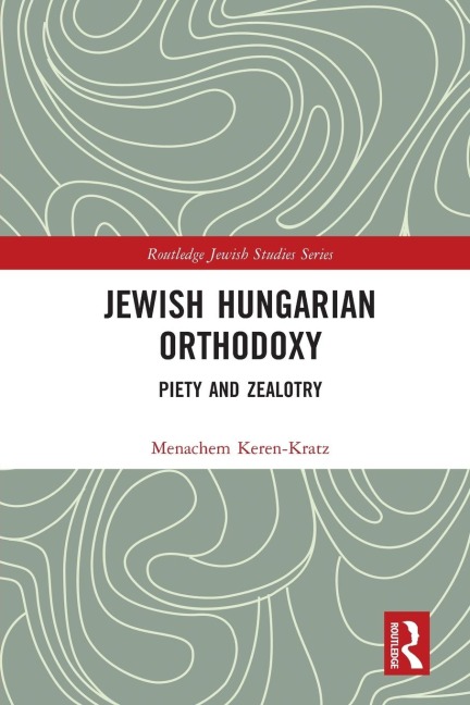 Jewish Hungarian Orthodoxy: Piety and Zealotry