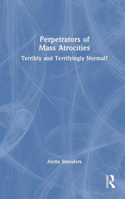 Perpetrators of Mass Atrocities: Terribly and Terrifyingly Normal?