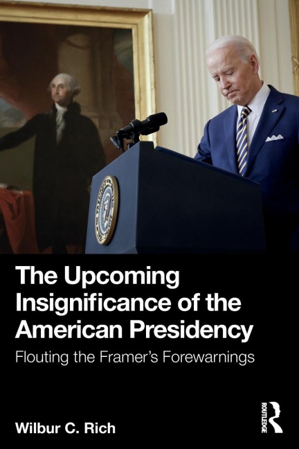 The Upcoming Insignificance of the American Presidency: Flouting the Framers Forewarnings