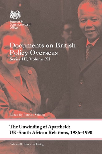 The Unwinding of Apartheid: UK-South African Relations, 1986-1990 Documents on British Policy Overseas, Series III, Volume XI