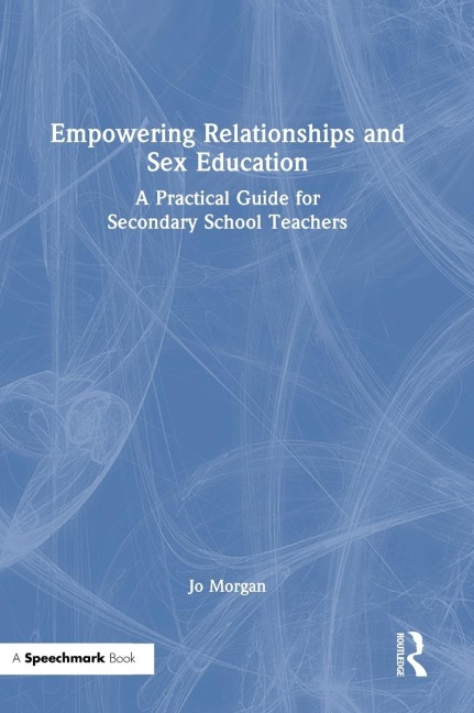 Empowering Relationships and Sex Education A Practical Guide for Secondary School Teachers