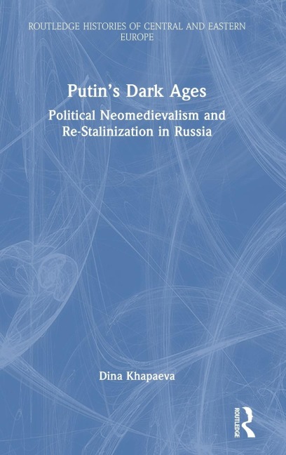 Putins Dark Ages: Political Neomedievalism and Re-Stalinization in Russia