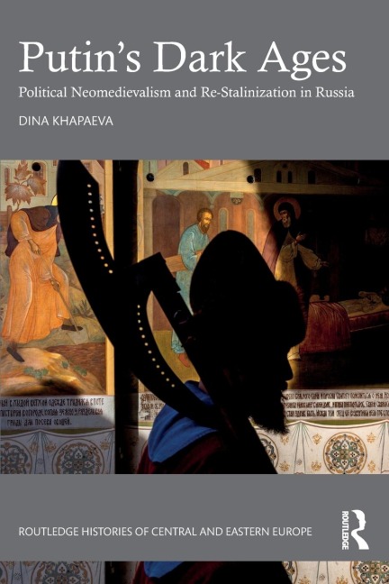 Putins Dark Ages: Political Neomedievalism and Re-Stalinization in Russia