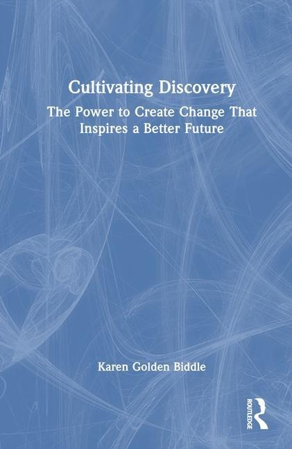The Untapped Power of Discovery: How to Create Change That Inspires a Better Future