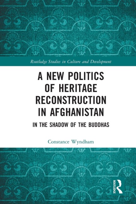 A New Politics of Heritage Reconstruction in Afghanistan: In the Shadow of the Buddhas