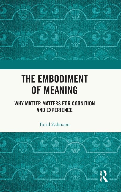 The Embodiment of Meaning: Why Matter Matters for Cognition and Experience