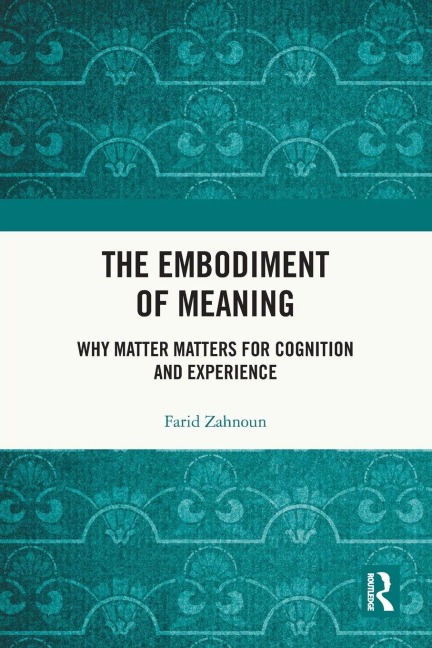 The Embodiment of Meaning: Why Matter Matters for Cognition and Experience