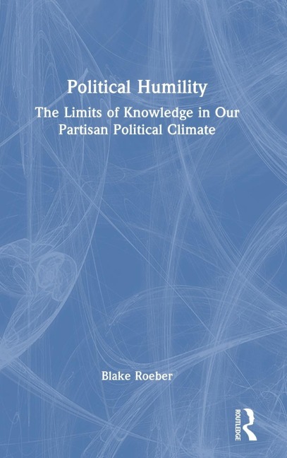 Political Humility: The Limits of Knowledge in Our Partisan Political Climate