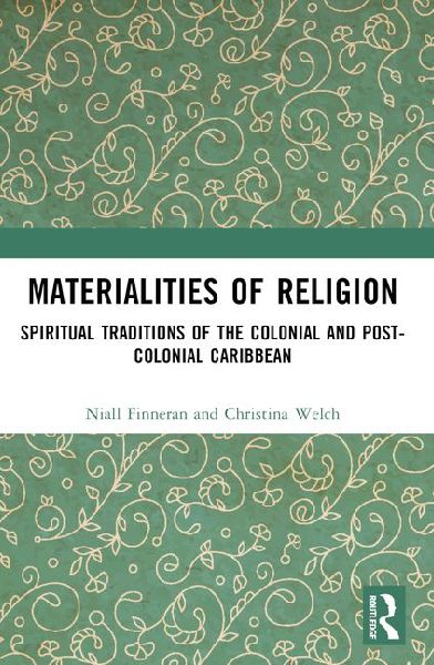 Materialities of Religion: Spiritual Traditions of the Colonial and Post-Colonial Caribbean