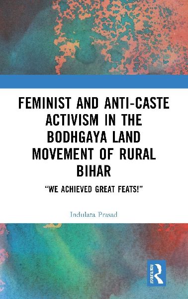 Feminist and Anti-caste Activism in the Bodhgaya Land Movement of Rural Bihar: "We Achieved Great Feats!"