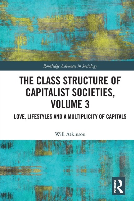 The Class Structure of Capitalist Societies, Volume 3: Love, Lifestyles and a Multiplicity of Capitals