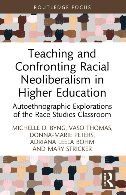 Teaching and Confronting Racial Neoliberalism in Higher Education: Autoethnographic Explorations of the Race Studies Classroom