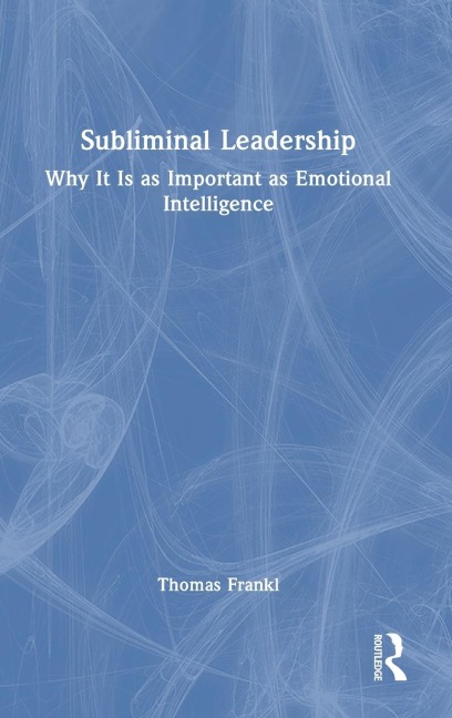 Subliminal Leadership: Why It Is as Important as Emotional Intelligence
