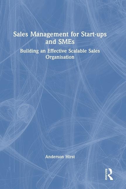 Sales Management for Start-ups and SMEs: Building an effective scalable sales organisation