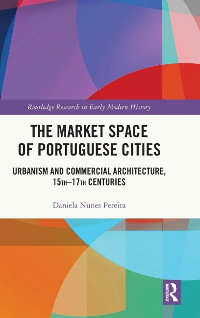 The Market Space of Portuguese Cities: Urbanism and Commercial Architecture, 15th-17th Centuries