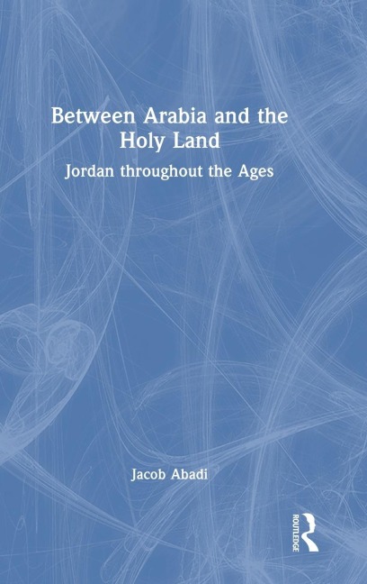 Between Arabia and the Holy Land: Jordan throughout the Ages