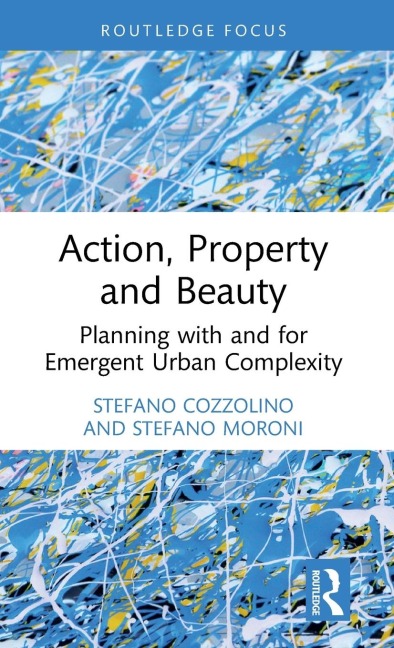 Action, Property and Beauty: Planning with and for Emergent Urban Complexity