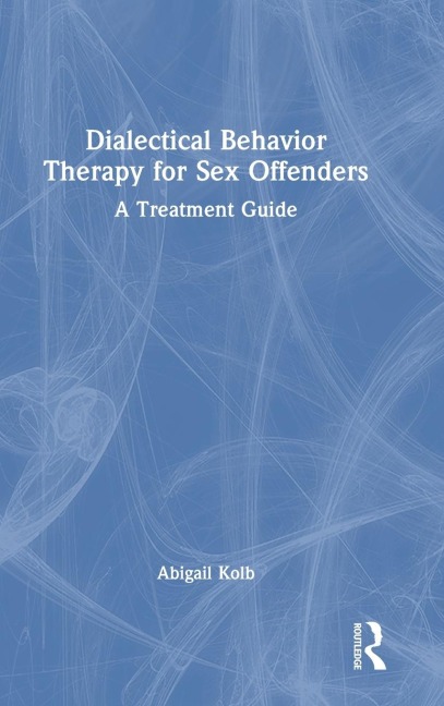 Dialectical Behavior Therapy for Sex Offenders A Treatment Guide