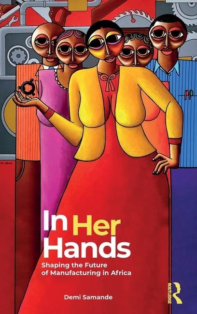 In Her Hands: Shaping the Future of Manufacturing in Africa: A Woman's Story