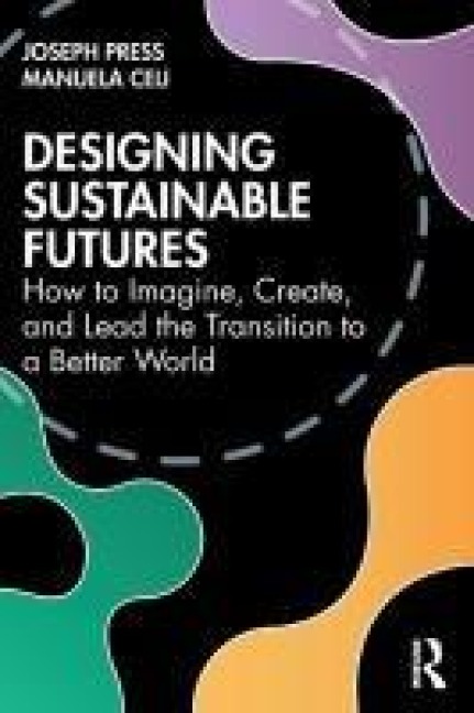 Designing Sustainable Futures: How to Imagine, Create, and Lead the Transition to a Better World
