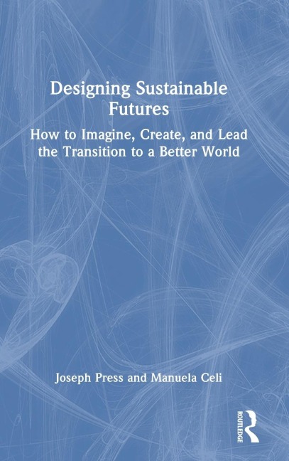 Designing Sustainable Futures: How to Imagine, Create, and Lead the Transition to a Better World