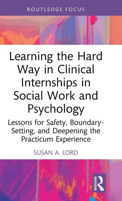 Learning the Hard Way in Clinical Internships in Social Work and Psychology: Lessons for Safety, Boundary-Setting, and Deepening the Practicum Experience