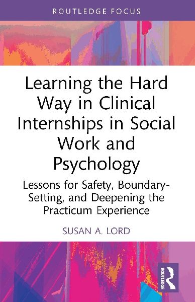 Learning the Hard Way in Clinical Internships in Social Work and Psychology: Lessons for Safety, Boundary-Setting, and Deepening the Practicum Experience