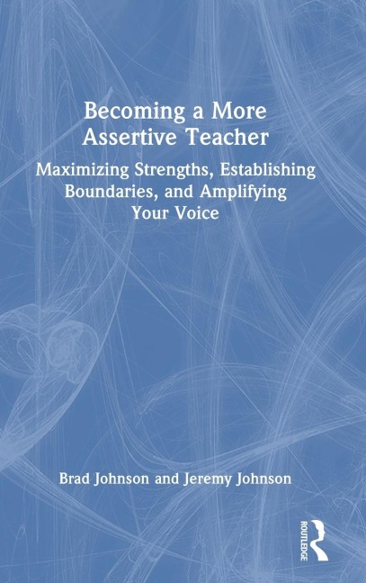 Becoming a More Assertive Teacher: Maximizing Strengths, Establishing Boundaries, and Amplifying Your Voice