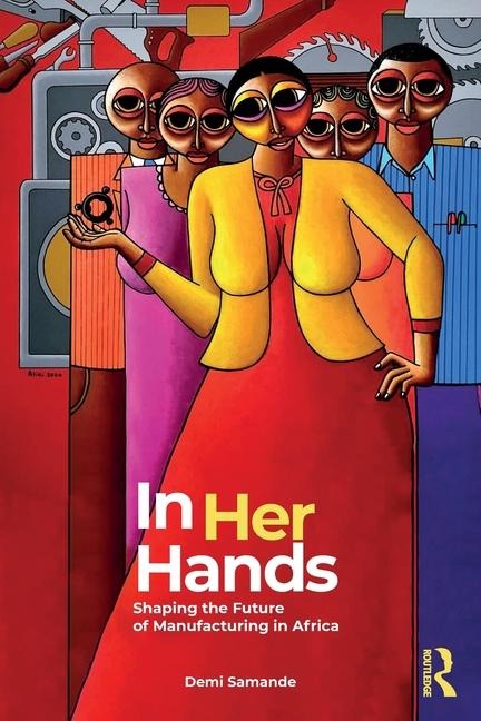 In Her Hands: Shaping the Future of Manufacturing in Africa: A Woman's Story