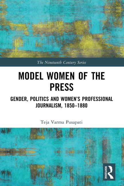 Model Women of the Press: Gender, Politics and Women's Professional Journalism, 1850-1880