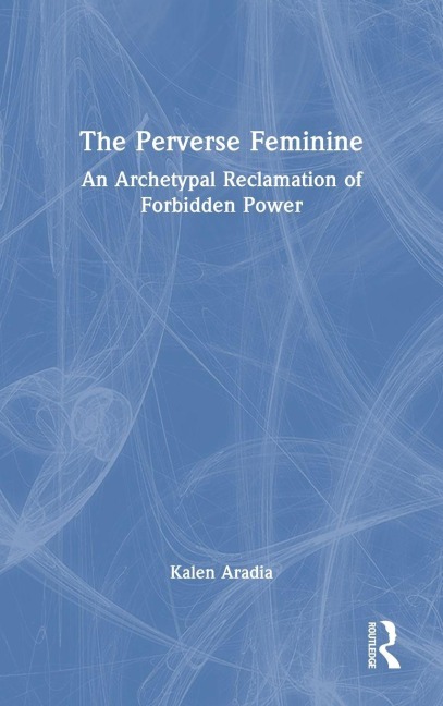 The Perverse Feminine: An Archetypal Reclamation of Forbidden Power
