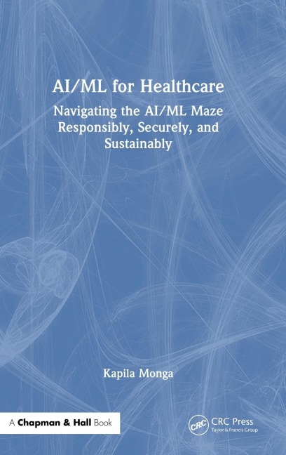 AI/ML for Healthcare: Navigating the AI/ML Maze Responsibly, Securely, and Sustainably