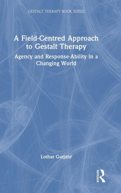 A Field-Centred Approach to Gestalt Therapy: Agency and Response-ability in a Changing World