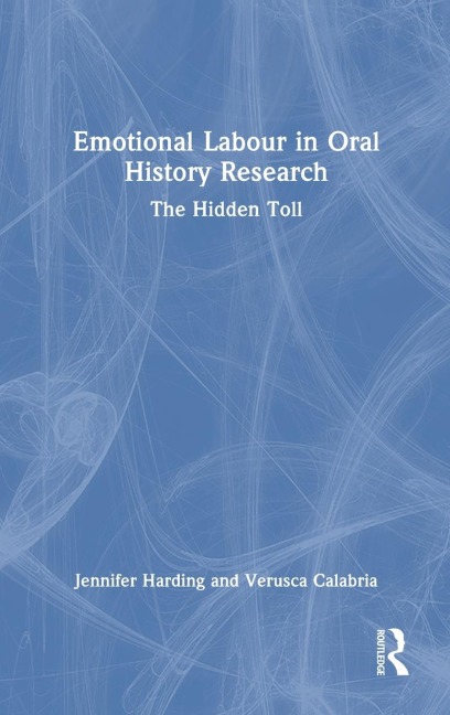Emotional Labour in Oral History Research: The Hidden Toll