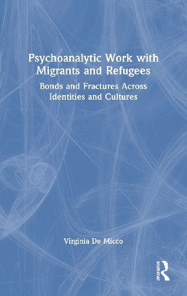 Psychoanalytic Work with Migrants and Refugees: Bonds and Fractures Across Identities and Cultures