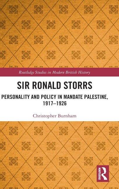 Sir Ronald Storrs: Personality and Policy in Mandate Palestine, 1917-1926