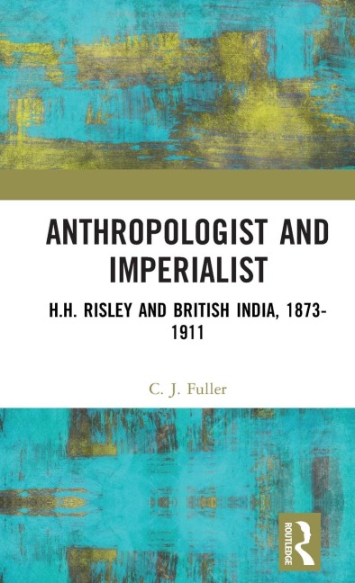 Anthropologist and Imperialist: H.H. Risley and British India, 1873-1911