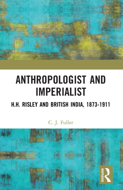 Anthropologist and Imperialist: H.H. Risley and British India, 1873-1911