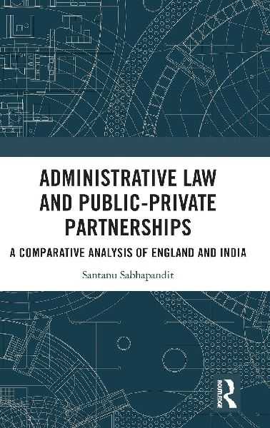 Administrative Law and Public-Private Partnerships: A Comparative Analysis of England and India
