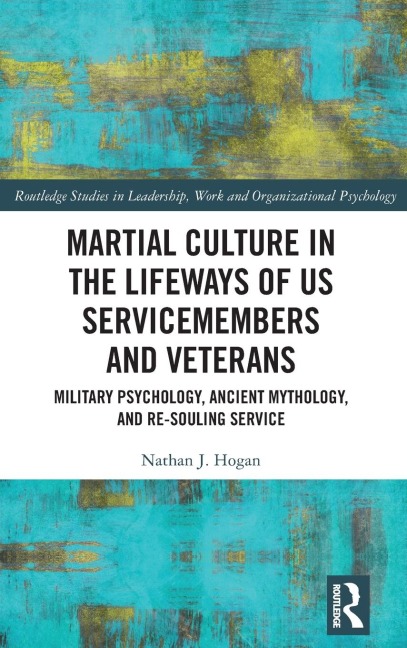 Martial Culture in the Lifeways of US Servicemembers and Veterans: Military Psychology, Ancient Mythology, and Re-Souling Service