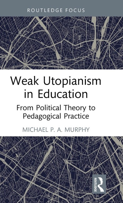 Weak Utopianism in Education: From Political Theory to Pedagogical Practice