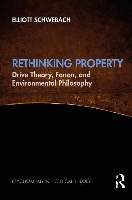 Rethinking Property: Drive Theory, Fanon, and Environmental Philosophy