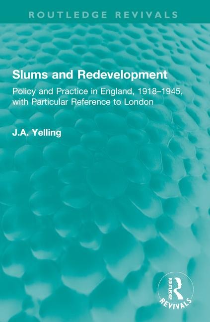 Slums and Redevelopment: Policy and Practice in England, 1918-1945, with Particular Reference to London