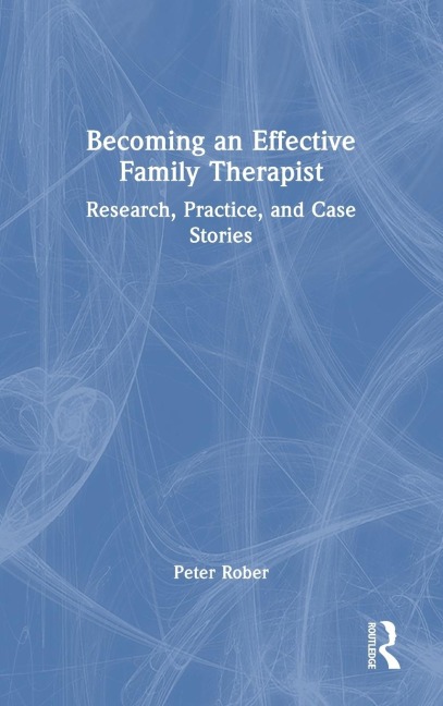 Becoming an Effective Family Therapist: Research, Practice, and Case Stories
