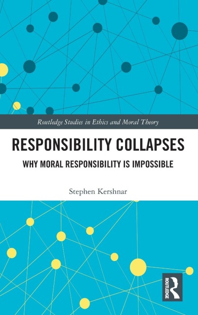 Responsibility Collapses: Why Moral Responsibility is Impossible