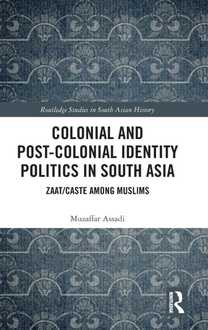 Colonial and Post-Colonial Identity Politics in South Asia: Zaat/Caste Among Muslims