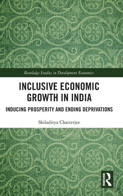 Inclusive Economic Growth in India: Inducing Prosperity and Ending Deprivations